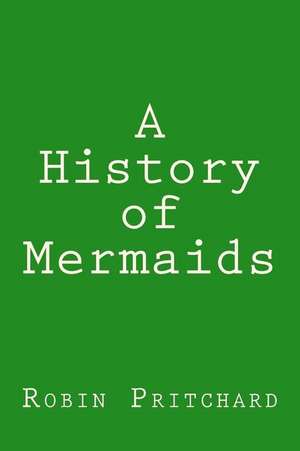 A History of Mermaids de Robin Pritchard