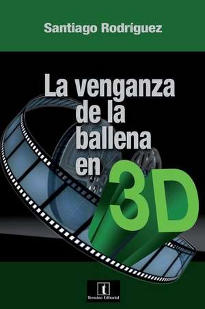 La Venganza de La Ballena En 3D de Santiago Rodriguez