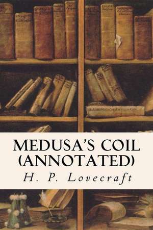 Medusa's Coil (Annotated) de H. P. Lovecraft