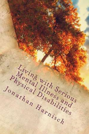 Living with Serious Mental Illness and Physical Disabilities de Jonathan Harnisch