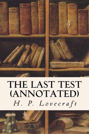 The Last Test (Annotated) de H. P. Lovecraft