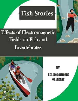 Effects of Electromagnetic Fields on Fish and Invertebrates (Fish Stories) de Us Dept of Energy