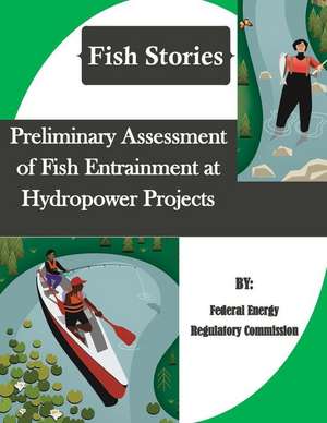 Preliminary Assessment of Fish Entrainment at Hydropower Projects (Fish Stories) de Federal Energy Regulatory Commission