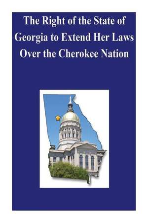 The Right of the State of Georgia to Extend Her Laws Over the Cherokee Nation de Library of Congress