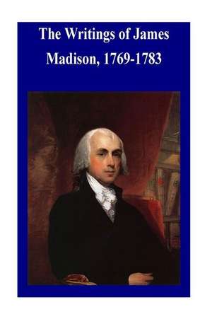 The Writings of James Madison, 1769-1783 de James Madison