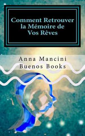 Comment Retrouver La Memoire de Vos Reves de Anna Mancini