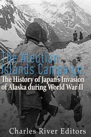 The Aleutian Islands Campaign de Charles River Editors