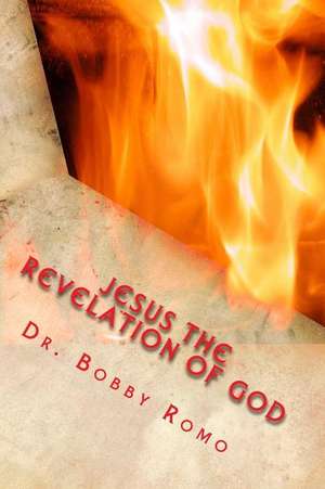 Jesus the Revelation of God de Dr Bobby Romo