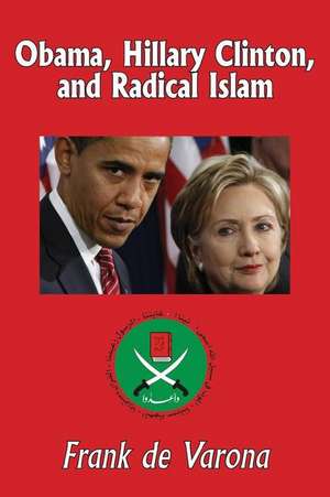 Obama, Hillary Clinton, and Radical Islam de Frank De Varona