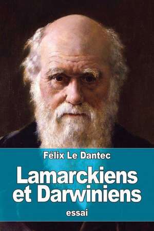 Lamarckiens Et Darwiniens de Felix Le Dantec