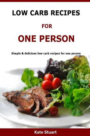 Low Carb Recipes for One Person de Kate Stuart