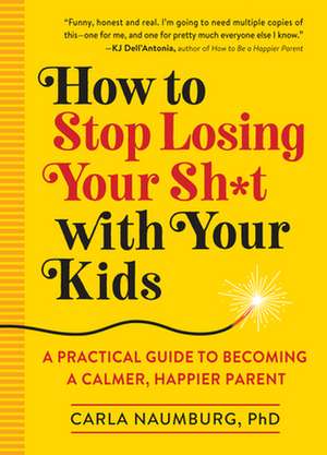 How to Stop Losing Your Sh*t with Your Kids de Carla Naumburg