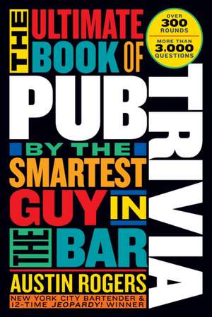 The Ultimate Book of Pub Trivia by the Smartest Guy in the Bar de Austin Rogers