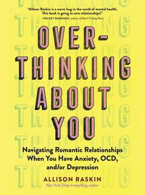Overthinking About You: Navigating Romantic Relationships When You Have Anxiety, OCD, and/or Depression de Allison Raskin