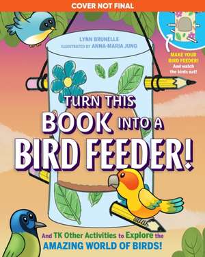 Turn This Book Into a Bird Feeder! de Lynn Brunelle