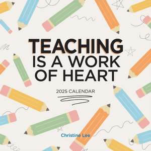 Teaching Is a Work of Heart Wall Calendar 2025 de Christine Lee