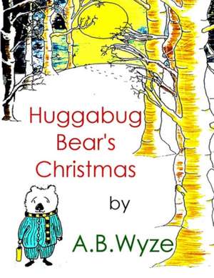 Huggabug Bear's Christmas de A. B. Wyze