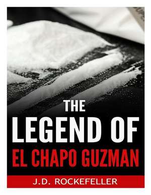 The Legend of El Chapo Guzman de Rockefeller, J. D.