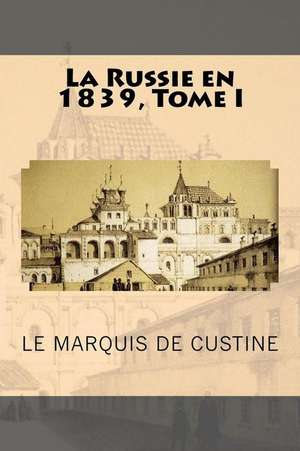 La Russie En 1839, Tome I de Le Marquis De Custine