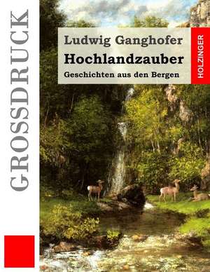 Hochlandzauber (Grossdruck) de Ludwig Ganghofer