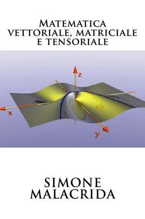 Matematica Vettoriale, Matriciale E Tensoriale de Simone Malacrida