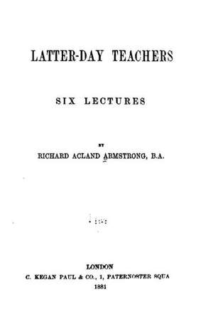 Latter-Day Teachers - Six Lectures de Richard Acland Armstrong