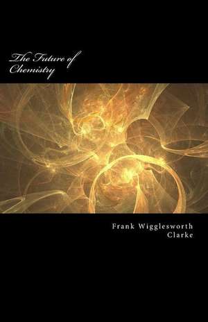 The Future of Chemistry de Frank Wigglesworth Clarke