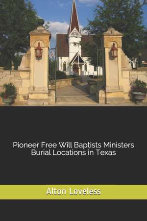 Pioneer Free Will Baptists Ministers Burial Locations in Texas de Alton E. Loveless