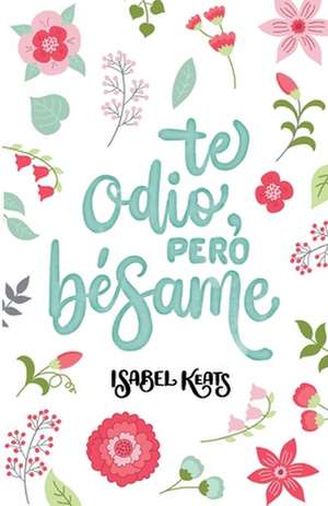 Te Odio, Pero Besame de Isabel Keats