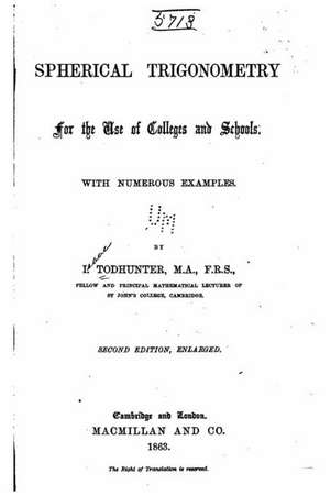 Spherical Trigonometry, for the Use of Colleges and Schools, with Numerous Examples de I. Todhunter