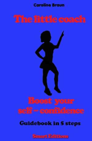 The Little Coach - Boost Your Self-Confidence de Caroline Braun