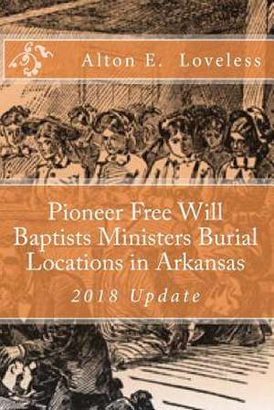 Pioneer Free Will Baptists Ministers Burial Locations in Arkansas de Alton E. Loveless