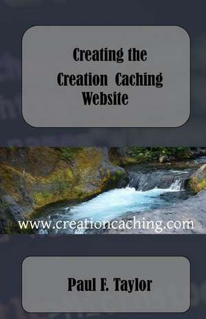 Creating the Creation Caching Website de Paul F. Taylor