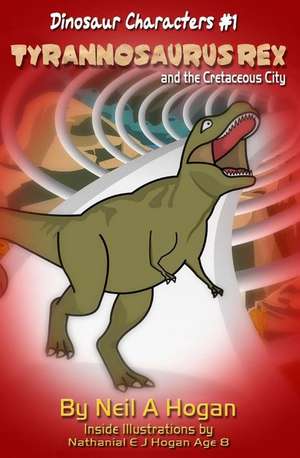 Tyrannosaurus Rex and the Cretaceous City. Dinosaur Characters 1 de Neil a. Hogan