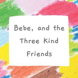 Bebe, and the Three Kind Friends de Britianna K. Williams