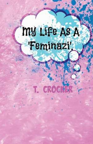 My Life as a 'Feminazi'. de T. Crocker