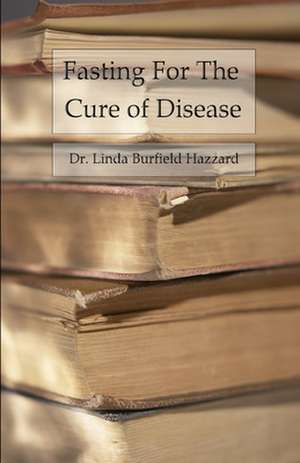 Fasting for the Cure of Disease de Dr Linda Burfield Hazzard