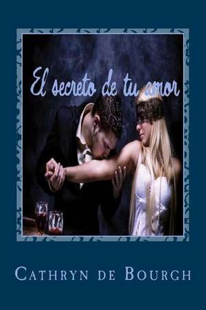 El Secreto de Tu Amor de Cathryn De Bourgh