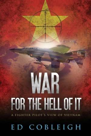 War for the Hell of It; A Fighter Pilot's View of Vietnam de Ed Cobleigh