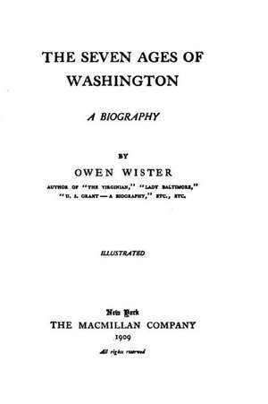 The Seven Ages of Washington, a Biography de Owen Wister