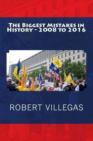 The Biggest Mistakes in History - 2008 to 2016 de Robert Villegas