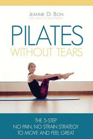 Pilates Without Tears de Jeannie Di Bon