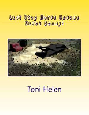 Last Stop Horse Rescue Saves Benny! de Toni Helen