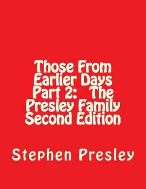 Those from Earlier Days Part 2 the Presley Family Second Edition de Stephen J. Presley