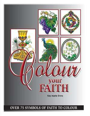 Colour Your Faith de MR George Wolfe Friesen