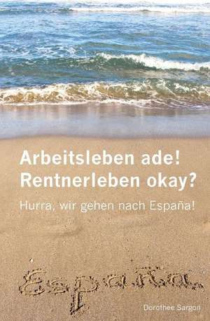 Arbeitsleben Ade! Rentnerleben Okay? de 01 Dorothee Sargon