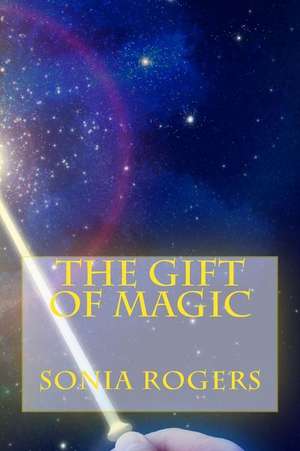 The Gift of Magic de Sonia Rogers