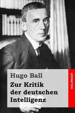 Zur Kritik Der Deutschen Intelligenz de Hugo Ball