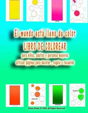 El Mundo Esta Lleno de Color Libro de Colorear Para Ninos, Adultos y Personas Mayores Utilizar Paginas Para Decorar, Regalo O Recuerdo de Grace Divine