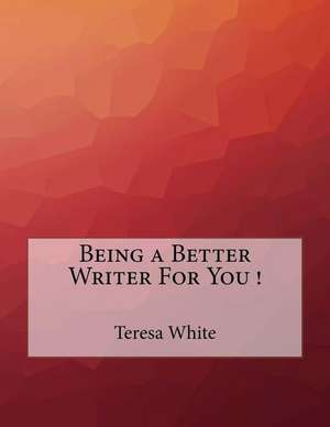 Being a Better Writer for You ! de Teresa White